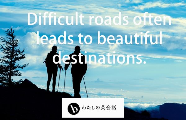 難しい道になるほど目的地は美しくなる Difficult Roads Often Leads To Beautiful Destinations B わたしの英会話 女性のためのマンツーマン英会話