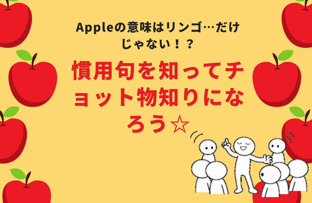 Appleの意味はリンゴ だけじゃない りんごを使った英語の慣用句を知ってチョット物知りになろう