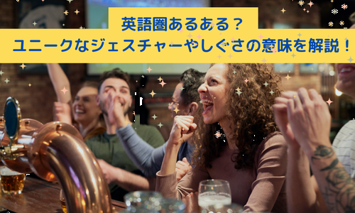 英語圏あるある？ユニークなジェスチャーやしぐさの意味を解説！